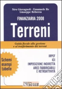 Finanziaria 2008. Terreni. Guida fiscale alla gestione e al trasferimento dei terreni libro di Giovagnoli Siro - Re Emanuele - Rebecca Giuseppe