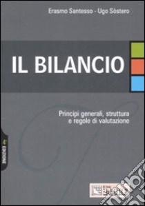 Il bilancio. Principi generali, struttura e regole di valutazione libro di Santesso Erasmo - Sostero Ugo