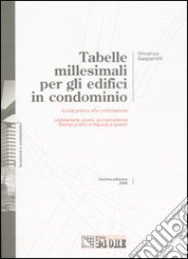 Tabelle millesimali per gli edifici in condominio. Guida pratica alla compilazione. Legislazione, prassi, giurisprudenza. Esempi pratici e risposte a quesiti libro di Gasparelli Vincenzo