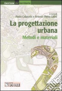 La progettazione urbana. Metodi e materiali (2) libro di Colarossi P. (cur.); Latini A. P. (cur.)