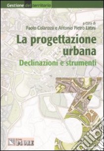 La progettazione urbana. Declinazioni e strumenti (3) libro di Colarossi P. (cur.); Latini A. P. (cur.)