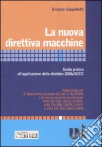 La nuova direttiva macchine. Guida pratica all'applicazione della direttiva 2006/42/CE libro di Cappelletti Ernesto