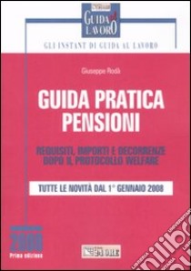 Guida pratica pensioni. Requisiti, importi e decorrenze dopo il protocollo welfare libro di Rodà Giuseppe