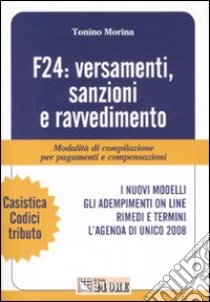 F24: versamenti, sanzioni e ravvedimento. Modalità di compilazione per pagamenti e compensazioni libro di Morina Tonino