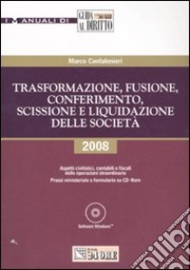 Trasformazione, fusione, conferimento, scissione e liquidazione delle società. Con CD-ROM libro di Confalonieri Marco