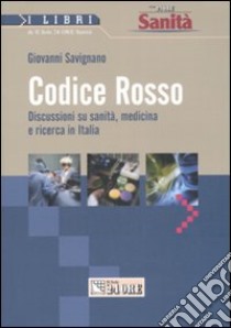 Codice rosso. Discussioni su sanità, medicina e ricerca in Italia libro di Savignano Giovanni