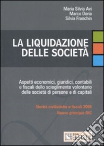 La liquidazione delle società. Aspetti economici, giuridici, contabili e fiscali dello scioglimento volontario delle società di persone e di capitali libro di Avi M. Silvia - Doria Marco - Franchin Silvia