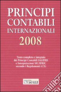 Principi contabili internazionali 2008. Testo completo e integrato dei principi contabili IAS/IFRS e interpretazioni SIC/IFRIC secondo i regolamenti (CE) libro