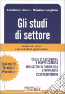 Gli studi di settore. Guida ai criteri e ai metodi di applicazione libro di Antico Gianfranco - Conigliaro Massimo