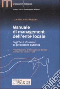 Manuale di management dell'ente locale. Logiche e strumenti di governance pubblica libro di Bisio Luca; Mazzoleni Mario