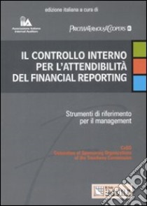 Il controllo interno per l'attendibilità del financial reporting. Strumenti di riferimento per il management libro