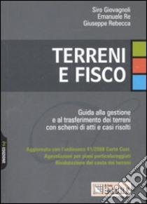 Terreni e fisco. Guida alla gestione e al trasferimento dei terreni con schemi di atti e casi risolti libro di Giovagnoli Siro - Re Emanuele - Rebecca Giuseppe