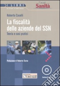 La fiscalità nelle aziende del SSN. Teoria e casi pratici. Con CD-ROM libro di Caselli Roberto