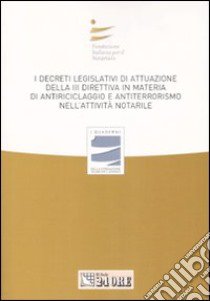 I decreti legislativi di attuazione della terza direttiva in materia di antiriciclaggio e antiterrorismo nell'attività notarile. Atti del convegno libro