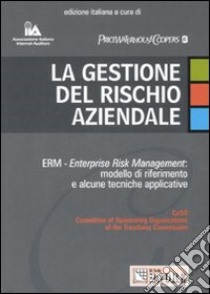 La gestione del rischio aziendale. ERM. Enterprise risk management: modello di riferimento e alcune tecniche interpretative libro di Price Waterhouse Coopers (cur.)