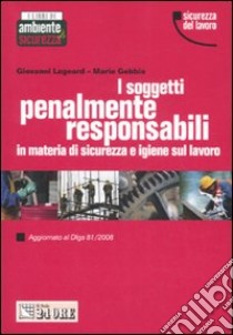 I soggetti penalmente responsabili in materia di sicurezza e igiene sul lavoro libro di Lageard Giovanni - Gebbia Mario