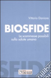 Biosfide. Le scommesse possibili sulla salute umana libro di Daniore Vittorio