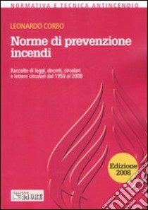 Norme di prevenzione incendi. Raccolte di leggi, decreti, circolari e lettere circolari dal 1950 al 2008 libro di Corbo Leonardo