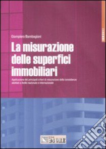 La misurazione delle superfici immobiliari. Applicazione dei principali criteri di misurazione delle consistenze adottati a livello nazionale e internazionale libro di Bambagioni Giampiero