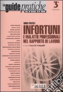 Guida pratica infortuni e malattie professionali nel rapporto di lavoro libro di De Compadri L. (cur.)