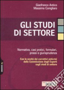 Gli studi di settore. Normativa, casi pratici, formulari, prassi e giurisprudenza libro di Antico Gianfranco - Conigliaro Massimo