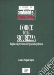 Codice della sicurezza. Disciplina della prevenzione e dell'igiene sui luoghi di lavoro libro