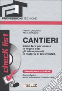 Cantieri. Come fare per essere in regola con gli adempimenti in materia di sicurezza. Con CD-ROM libro di Fortunati Fabio - Ranzoni Anna