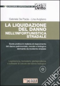 La liquidazione del danno nell'infortunistica stradale. Con CD-ROM libro di De Paola Gabriele - Avigliano Lina