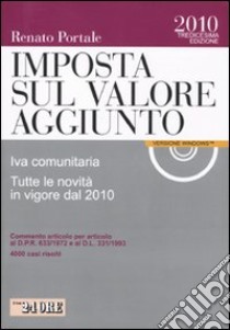 Imposta sul valore aggiunto. IVA comunitaria. Tutte le novità in vigore dal 2010. Con CD-ROM libro di Portale Renato