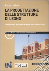 La progettazione delle strutture di legno. Eurocodice 5 e norme tecniche per le costruzioni. Con CD-ROM libro di Lavisci Paolo