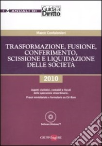 Trasformazione, fusione, conferimento, scissione e liquidazione delle società. Con CD-ROM libro di Confalonieri Marco