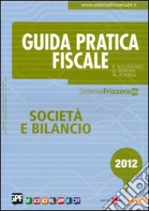 Guida pratica fiscale. Società e bilancio 2012 libro di Bolongaro Renato - Borgini Giovanni - Peverelli Marco