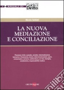 La nuova mediazione e conciliazione. libro di Soldati Nicola