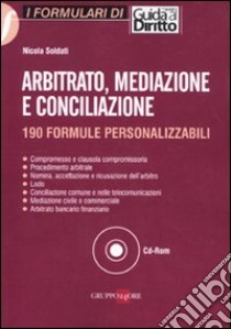 Arbitrato, mediazione e conciliazione. 190 formule personalizzabili. Con CD-ROM libro di Soldati Nicola