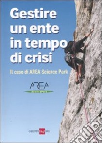 Gestire un ente in tempo di crisi. Il caso di AREA Science Park libro