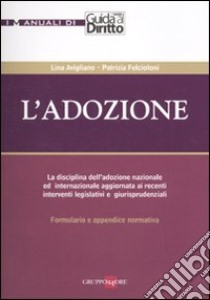 L'adozione. La disciplina dell'adozione nazionale ed internazionale aggiornata ai recenti interventi legislativi e giurisprudenziali. Formulario e appendice normativa libro di Avigliano Lina; Felcioloni Patrizia