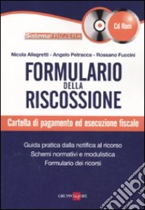 Formulario della riscossione. Cartella di pagamento ed esecuzione fiscale. Con CD-ROM libro di Allegretti Nicola - Petracca Angelo - Fuccini Rossano