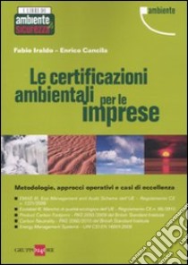 Le certificazioni ambientali per le imprese. Metodologie, approcci operativi e casi di eccellenza libro di Iraldo Fabio; Cancila Enrico