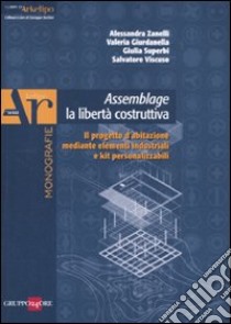 Assemblage. La libertà costruttiva. Il progetto d'abitazione mediante elementi industriali e kit personalizzabili libro