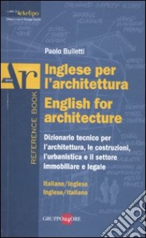 Inglese per l'architettura-English for architecture. Dizionario italiano-inglese, inglese-italiano libro di Bulletti Paolo