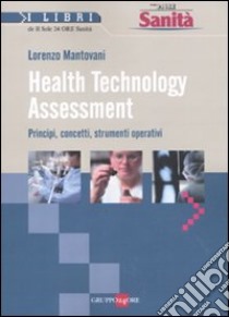 Health technology assessment. Principi, concetti, strumenti operativi libro di Mantovani Lorenzo