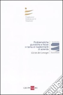 Problematiche giuridiche e fiscali in tema di trasferimenti di azienda. Atti del convegno (Roma, 23-24 aprile 2010) libro di Fondazione italiana per il notariato (cur.)