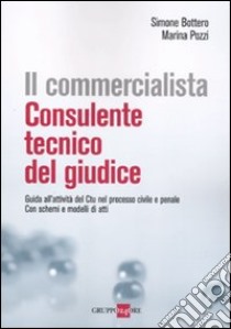 Il commercialista. Consulente tecnico del giudice. Guida all'attività del CTU nel processo civile e penale. Con schemi e modelli di atti libro di Bottero Simone; Pozzi Marina