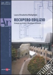 Recupero edilizio. Strategie per il riuso e tecnologie costruttive libro di Malighetti Laura E.