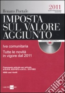 Imposta sul valore aggiunto. IVA comunitaria. Tutte le novità in vigore dal 2011. Con CD-ROM libro di Portale Renato