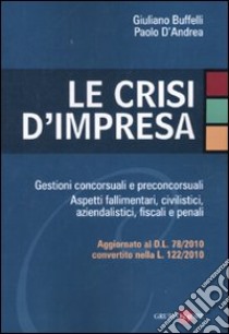 Le crisi d'impresa. Gestioni concorsuali e preconcorsuali. Aspetti fallimentari, civilistici, aziendalistici, fiscali e penali libro di Buffelli Giuliano - D'Andrea Paolo