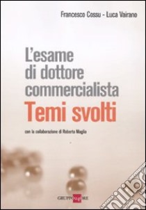 L'esame di dottore commercialista. Temi svolti libro di Cossu Francesco - Vairano Luca