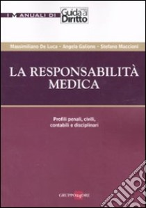 La responsabilità medica. Profili penali, civili, contabili e disciplinari libro di De Luca Massimiliano - Galione Angela - Maccioni Stefano