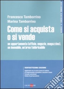 Come si acquista o si vende un appartamento (ufficio, negozio, magazzino), un immobile, un'area fabbricabile libro di Tamborrino Francesco - Tamborrino Marina