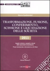 Trasformazione, fusione, conferimento, scissione e liquidazione delle società. Con CD-ROM libro di Confalonieri Marco